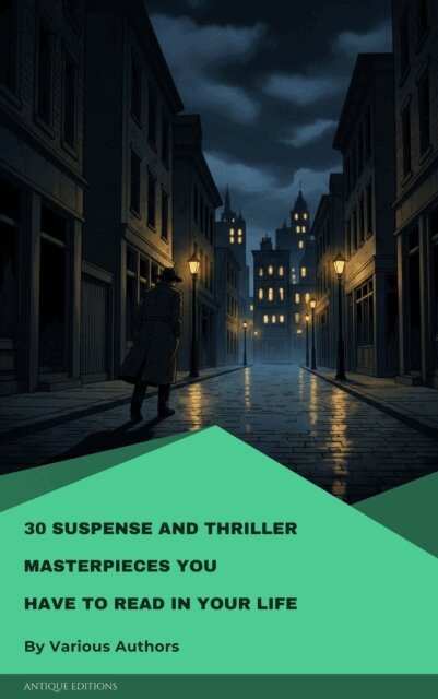 Fred Merrick White, Edgar Wallace, Louis Joseph Vance, Allen Upward, Mary Roberts Rinehart, Edward Phillips Oppenheim, Frank Norris, William Le Queux, Frederic Arnold Kummer, William Andrew Johnston, Anthony Hope, Thomas Hardy, Henry Rider Haggard, Arthur Griffiths, Wilkie Collins, Erskine Childers, Gilbert Keith Chesterton, Edgar Rice Burroughs, John Buchan, Grant Allen, Marcel Allain - 30 Suspense and Thriller Masterpieces you have to read in your life, E-bok