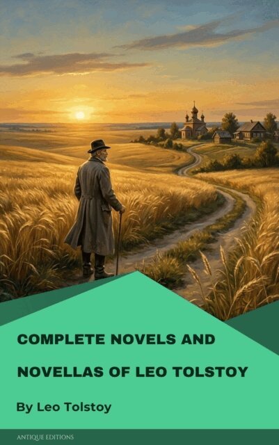 Leo Tolstoy - Complete Novels and Novellas of Leo Tolstoy, E-bok