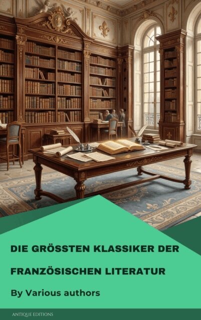 Alphonse Daudet, Marie-Madeleine de La Fayette, Jean Jacques Rousseau, Denis Diderot, Stendhal, Charles Baudelaire, Alexandre Dumas, Francois Rabelais, Honore de Balzac, Gustave Flaubert, Emile Zola, George Sand, Voltaire, Marcel Proust, Victor Hugo - Die größten Klassiker der französischen Literatur, E-bok