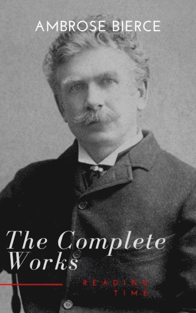 Ambrose Bierce - Complete Works of Ambrose Bierce, E-bok