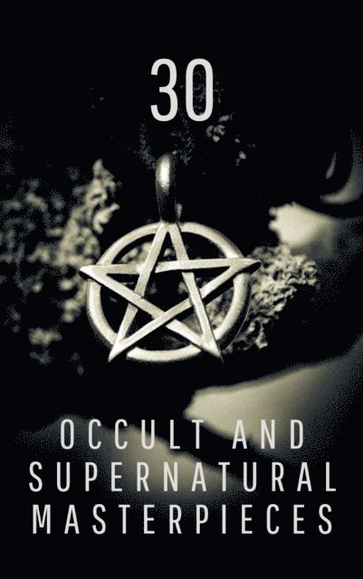 Virginia Woolf, William Hope Hodgson, Henry Rider Haggard, Arnold Bennett, Montague Rhodes James, H. G. Wells, Henry James, John Meade Falkner, Edith Nesbit, Rudyard Kipling, Oscar Wilde, Louisa May Alcott, Elizabeth Cleghorn Gaskell, Joseph Sheridan Le Fanu, Charles Dickens, Mary Shelley, Washington Irving - 30 Occult and Supernatural Masterpieces in One Book, E-bok