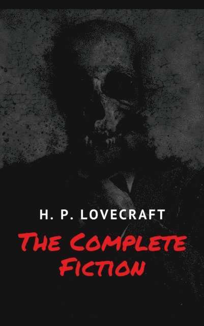 H. P. Lovecraft - Complete Fiction of H. P. Lovecraft, E-bok