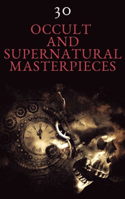 Virginia Woolf, William Hope Hodgson, Henry Rider Haggard, Arnold Bennett, Montague Rhodes James, H. G. Wells, Henry James, John Meade Falkner, Edith Nesbit, Rudyard Kipling, Oscar Wilde, Louisa May Alcott, Elizabeth Cleghorn Gaskell, Joseph Sheridan Le Fanu, Charles Dickens, Mary Shelley, Washington Irving - 30 Occult and Supernatural Masterpieces in One Book, E-bok