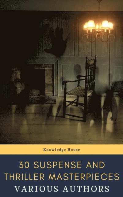 Fred Merrick White, Edgar Wallace, Louis Joseph Vance, Allen Upward, Mary Roberts Rinehart, Edward Phillips Oppenheim, Frank Norris, William Le Queux, Frederic Arnold Kummer, William Andrew Johnston, Anthony Hope, Thomas Hardy, Henry Rider Haggard, Arthur Griffiths, Wilkie Collins, Erskine Childers, Gilbert Keith Chesterton, Edgar Rice Burroughs, John Buchan, Grant Allen, Marcel Allain - 30 Suspense and Thriller Masterpieces, E-bok