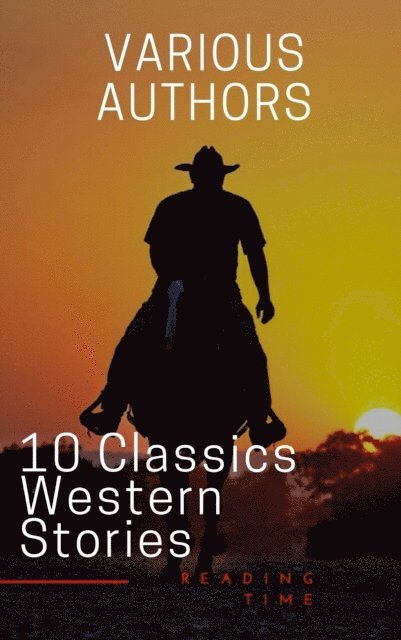 Marah Ellis Ryan, Samuel Merwin, Washington Irving, Bret Harte, James Fenimore Cooper, Dane Coolidge, B.M. Bower, Frederic Homer Balch, Andy Adams - 10 Classics Western Stories, E-bok