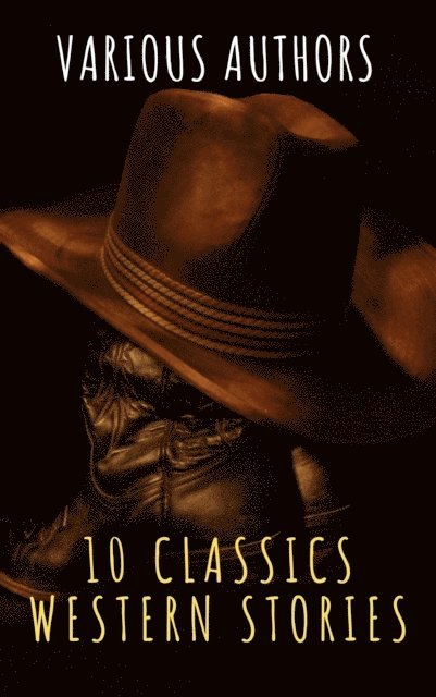Marah Ellis Ryan, Samuel Merwin, Washington Irving, Bret Harte, James Fenimore Cooper, Dane Coolidge, B.M. Bower, Frederic Homer Balch, Andy Adams - 10 Classics Western Stories, E-bok