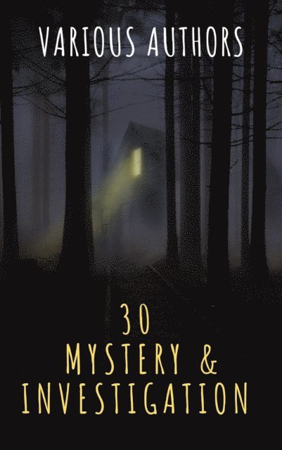 Fred Merrick White, Carolyn Wells, Jules Verne, Mark Twain, Frank R. Stockton, Edgar Allan Poe, Catherine Louisa Pirkis, Gaston Leroux, Maurice Leblanc, William Le Queux, Thomas Hardy, Hollis Godfrey, Hanns Heinz Ewers, Arthur Conan Doyle, Wilkie Collins, Gilbert Keith Chesterton, Ryunosuke Akutagawa - 30 Mystery & Investigation masterpieces, E-bok