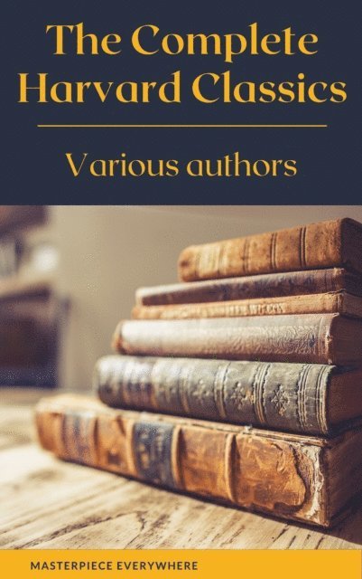 Robert Burns, Thomas Browne, John Milton, Francis Bacon, Marcus Aurelius, Epictetus, Plato, John Woolman, Benjamin Franklin, Charles W. Eliot - Complete Harvard Classics 2021 Edition - ALL 71 Volumes, E-bok