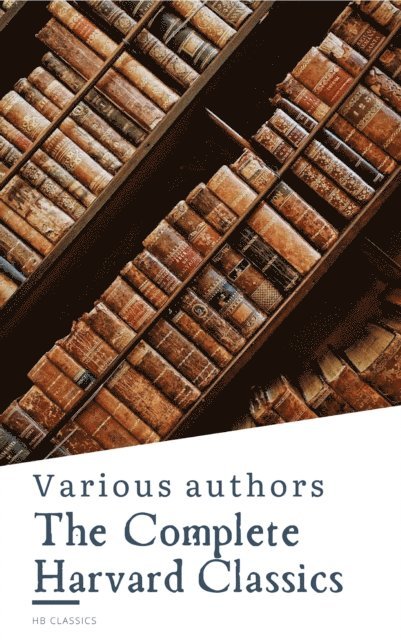 Robert Burns, Thomas Browne, John Milton, Francis Bacon, Marcus Aurelius, Epictetus, Plato, William Penn, Benjamin Franklin, Charles W. Eliot - Complete Harvard Classics  ALL 71 Volumes, E-bok