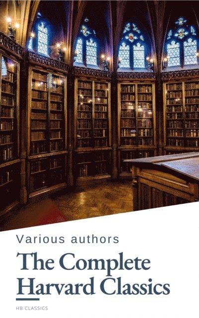 Robert Burns, Thomas Browne, John Milton, Francis Bacon, Marcus Aurelius, Epictetus, Plato, William Penn, Benjamin Franklin, Charles W. Eliot - Complete Harvard Classics 2023 Edition - ALL 71 Volumes, E-bok