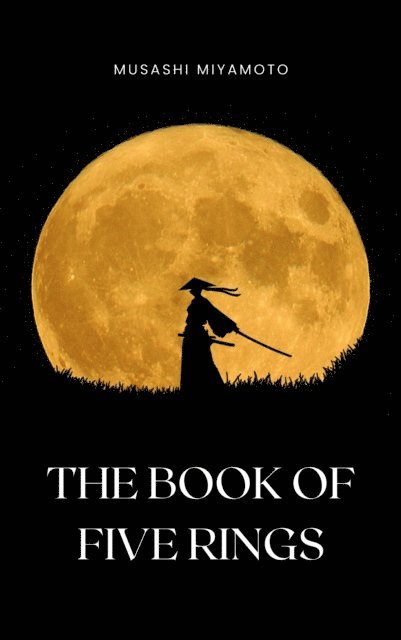 Musashi Miyamoto - Book of Five Rings by Miyamoto Musashi - Timeless Wisdom on Strategy, Martial Arts, and the Way of the Samurai for Modern Success, E-bok