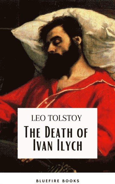 Leo Tolstoy, Lev Nikolayevich Tolstoy - Death of Ivan Ilych: Leo Tolstoy's Unforgettable Journey into Mortality - Classic eBook Edition, E-bok