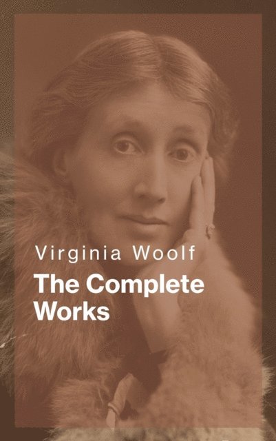 Virginia Woolf - Virginia Woolf: The Complete Works, E-bok