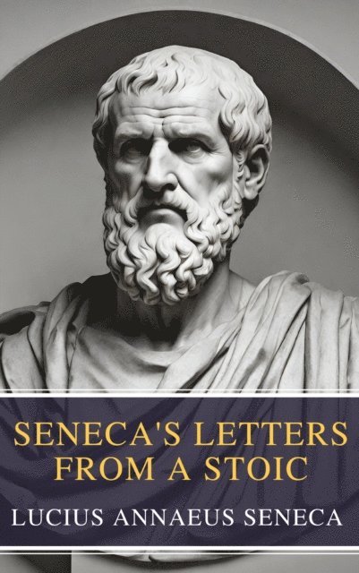 Lucius Annaeus Seneca - Seneca's Letters from a Stoic, E-bok