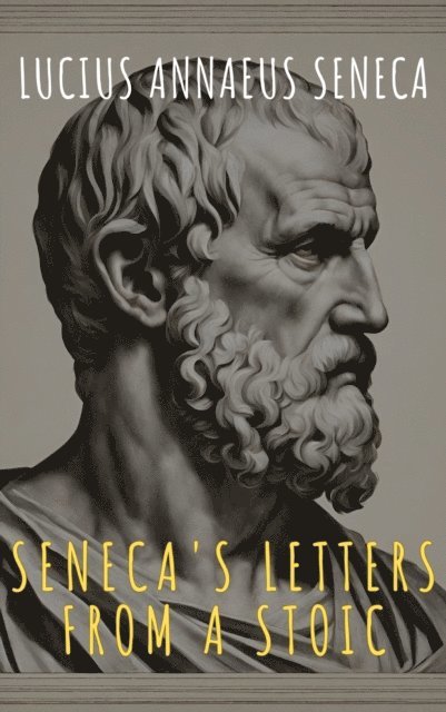 Lucius Annaeus Seneca - Seneca's Letters from a Stoic, E-bok