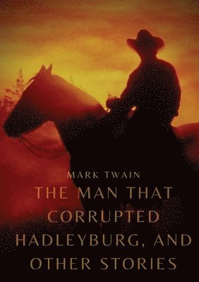 Mark Twain - Man That Corrupted Hadleyburg, and other stories, Häftad