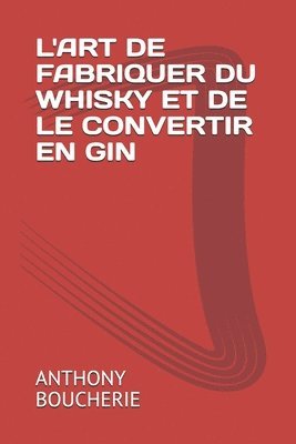 Anthony Boucherie - L'Art de Fabriquer Du Whisky Et de Le Convertir En Gin, Häftad