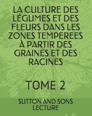 Sutton And Sons Lecture - La Culture Des Légumes Et Des Fleurs Dans Les Zones Temperees À Partir Des Graines Et Des Racines: Tome 2, Häftad