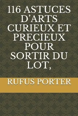 Rufus Porter - 116 Astuces d'Arts Curieux Et Precieux Pour Sortir Du Lot,, Häftad. Tillgänglighet: Lägg i varukorg