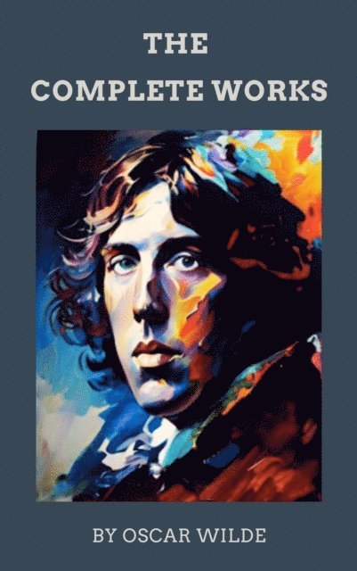 Oscar Wilde - Complete Works of Oscar Wilde, E-bok