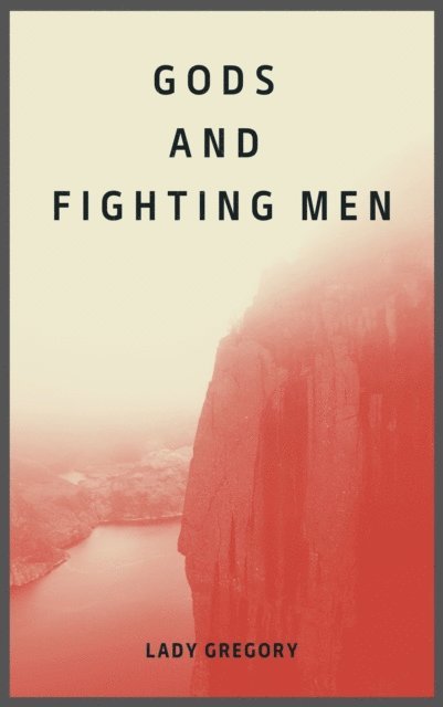 Lady Gregory - Gods and Fighting Men, E-bok