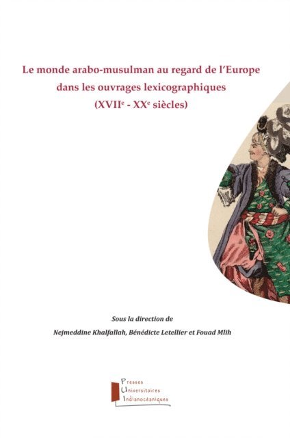 Fouad Mlih, Benedicte Letellier, Nejmeddine Khalfallah - Le monde arabo-musulman au regard de l'Europe dans les ouvrages lexicographiques (XVIIe-XXe siècles), E-bok