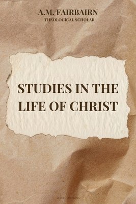 A M Fairbairn - Studies in the life of Christ, Häftad
