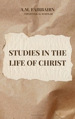 A M Fairbairn - Studies in the life of Christ, Inbunden