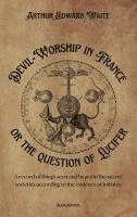 Arthur Edward Waite - Devil-Worship in France or the question of Lucifer, Inbunden