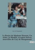 Rosier de Madame Husson, Un �chec, le Mod�le, et autres br�ves nouvelles de Guy de Maupassant