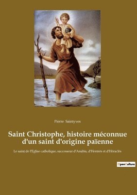 Pierre Saintyves - Saint Christophe, histoire méconnue d'un saint d'origine païenne, Häftad