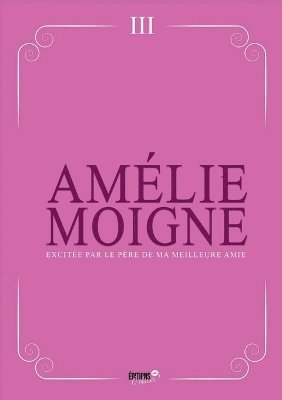 Amélie Moigne - Excitée par le père de ma meilleure amie, Häftad