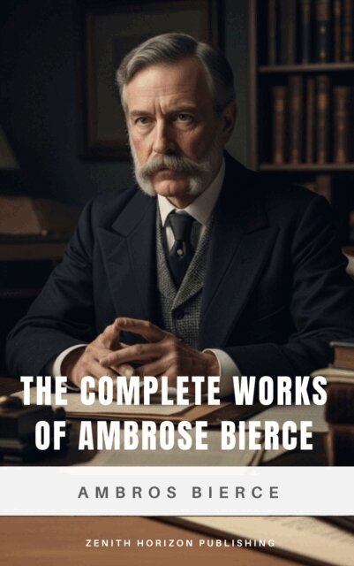 Ambrose Bierce - Complete Works of Ambrose Bierce, E-bok