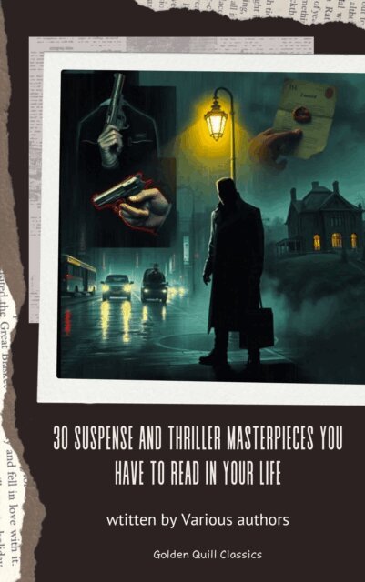 Fred Merrick White, Edgar Wallace, Louis Joseph Vance, Allen Upward, Mary Roberts Rinehart, Edward Phillips Oppenheim, Frank Norris, William Le Queux, Frederic Arnold Kummer, William Andrew Johnston, Anthony Hope, Thomas Hardy, Henry Rider Haggard, Arthur Griffiths, Wilkie Collins, Erskine Childers, Gilbert Keith Chesterton, Edgar Rice Burroughs, John Buchan, Grant Allen, Marcel Allain - 30 Suspense and Thriller Masterpieces You Have to Read in Your Life, E-bok