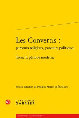 Philippe Martin, Eric Suire - Les Convertis: Parcours Religieux, Parcours Politiques. Tome I, Periode Moderne, Häftad