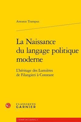 Antonio Trampus - La Naissance Du Langage Politique Moderne: L'Heritage Des Lumieres de Filangieri a Constant, Häftad