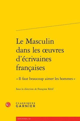 Francoise Retif - Le Masculin Dans Les Oeuvres d'Ecrivaines Francaises: Il Faut Beaucoup Aimer Les Hommes, Häftad