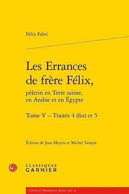 Felix Fabri, Jean Meyers - Les Errances de Frere Felix, Pelerin En Terre Sainte, En Arabie Et En Egypte. Tome V - Traites 4 (Fin) Et 5, Häftad