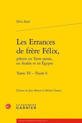 Felix Fabri, Jean Meyers - Les Errances de Frere Felix, Pelerin En Terre Sainte, En Arabie Et En Egypte. Tome VI - Traite 6, Häftad