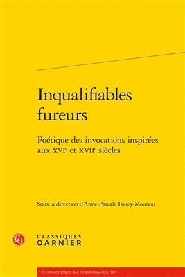 Anne-Pascale Pouey-Mounou - Inqualifiables Fureurs: Poetique Des Invocations Inspirees Aux Xvie Et Xviie Siecles, Häftad
