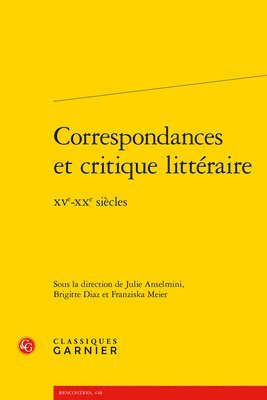Julie Anselmini, Brigitte Diaz - Correspondances Et Critique Litteraire: Xve-Xxe Siecles, Häftad