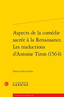 Alain Culliere - Aspects de la Comedie Sacree a la Renaissance. Les Traductions d'Antoine Tiron (1564), Häftad
