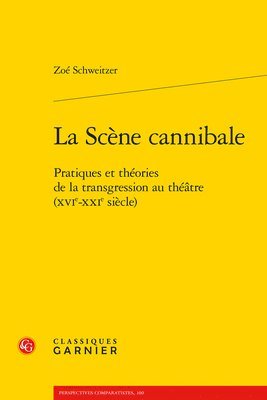 Zoe Schweitzer - La Scene Cannibale: Pratiques Et Theories de la Transgression Au Theatre (Xvie-Xxie Siecle), Häftad