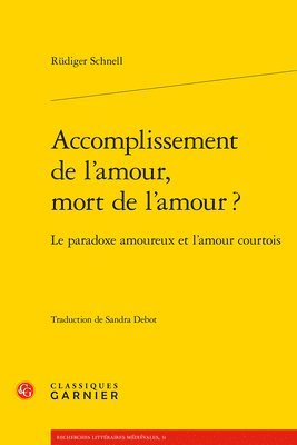 Accomplissement de l'Amour, Mort de l'Amour ?: Le Paradoxe Amoureux Et l'Amour Courtois