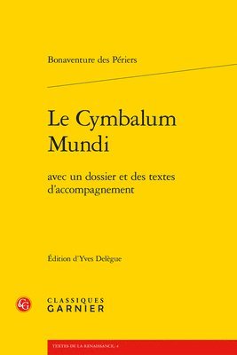 Bonaventure Des Periers, Yves Delegue - Le Cymbalum Mundi: Avec Un Dossier Et Des Textes d'Accompagnement, Häftad
