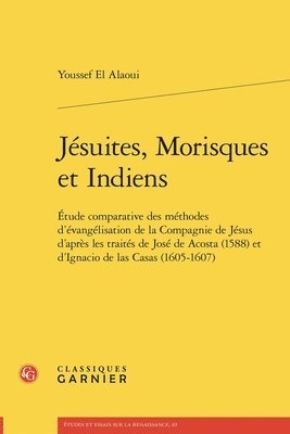 Youssef El Alaoui - Jesuites, Morisques Et Indiens: Etude Comparative Des Methodes d'Evangelisation de la Compagnie de Jesus d'Apres Les Traites de Jose de Acosta (1588), Häftad. Tillgänglighet: Lägg i varukorg