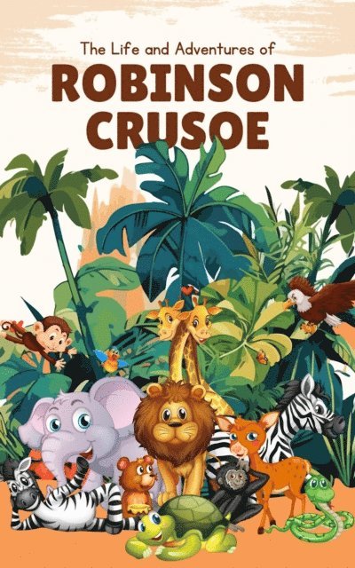 Daniel Defoe - Life and Adventures of Robinson Crusoe (Annotated), E-bok