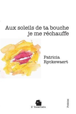 Patricia Ryckewaert - Aux soleils de ta bouche je me réchauffe, Häftad