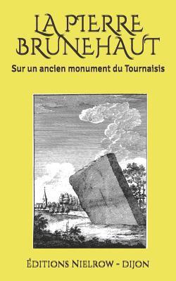 Corneille Francois de Nelis - La Pierre Brunehaut: Sur Un Ancien Monument Du Tournaisis, Häftad