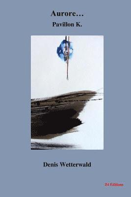 Denis Wetterwald - Aurore? Pavillon K., Häftad